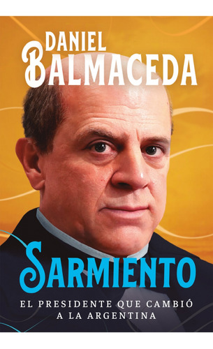 Sarmiento - El Presidente Que Cambio A La Argentina