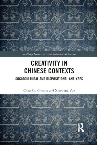 Creativity In Chinese Contexts: Sociocultural And Dispositional Analyses, De Cheung, Chau-kiu. Routledge Studies In Asian Behavioral Sciences, Vol. 1. Editorial Routledge, Tapa Blanda En Inglés
