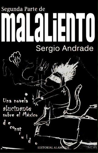 Segunda Parte De Malaliento: Una Novela Alucinante Sobre El Mãâ©xico Deconstruido, De Andrade, Sergio. Editorial Createspace, Tapa Blanda En Español