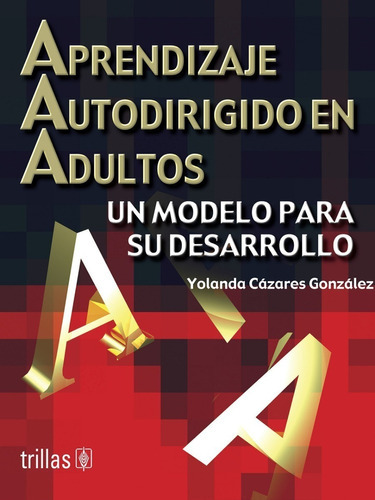 Aprendizaje Autodirigido En Adultos Un Modelo Para Su Desarrollo, De Cazares Gonzalez, Yolanda Maria., Vol. 1. Editorial Trillas, Tapa Blanda, Edición 1a En Español, 2002