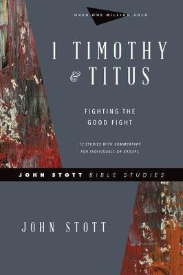 1 Timothy & Titus : Fighting The Good Fight - John Stott