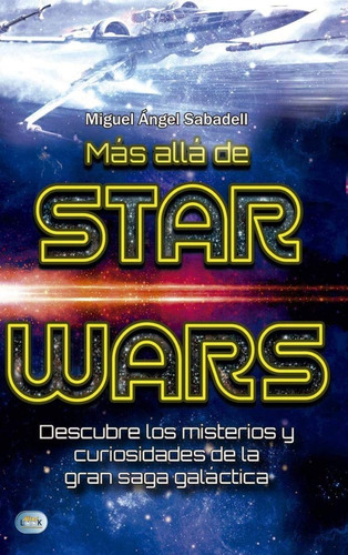 MAS ALLA DE STAR WARS - MISTERIOS Y CURIOSIDADES, de Miguel Angel Sabadell. Editorial Robin Book Look en español, 2019