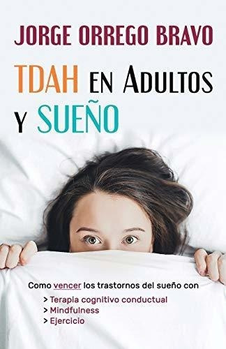 Tdah En Adultos Y Sueñoo Vencer Los Trastornos, De Orrego Bravo, Jorge. Editorial Independently Published En Español