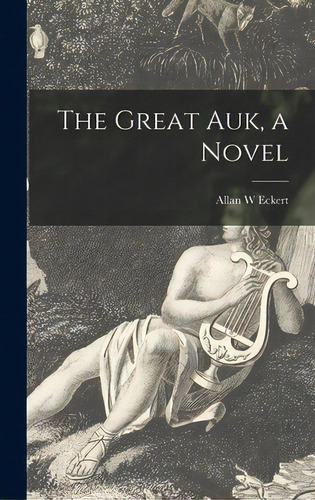 The Great Auk, A Novel, De Eckert, Allan W.. Editorial Hassell Street Pr, Tapa Dura En Inglés