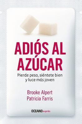 Adios Al Azucar : Pierde Peso, Sientete Bien Y Luce Mas Jove