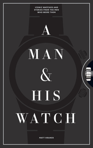 Libro A Man & His Watch Iconic Watches And Stories