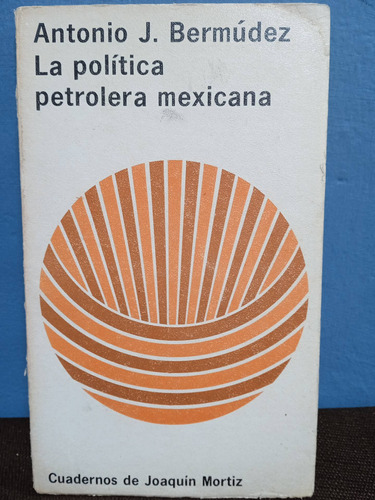 La Política Petrolera Mexicana./ Antonio J. Bermúdez 