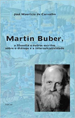 Martin Buber, A Filosofia E Outros Escritos Sobre O Diálogo, De Carvalho, José Mauricio De. Editora Filoczar, Capa Mole, Edição 1ª Edição - 2017 Em Português