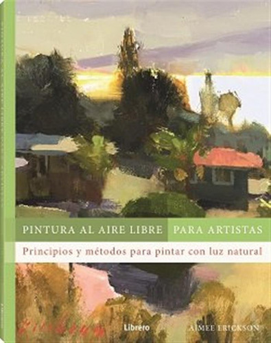 Pintura Al Aire Libre Para Artistas, De Erickson, Aimee., Vol. 1. Editorial Librero Ibp, Tapa Blanda, Edición 1 En Español, 2024