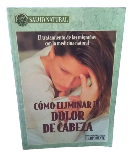 Cómo Eliminar El Dolor De Cabeza Salud Natural (Usado)