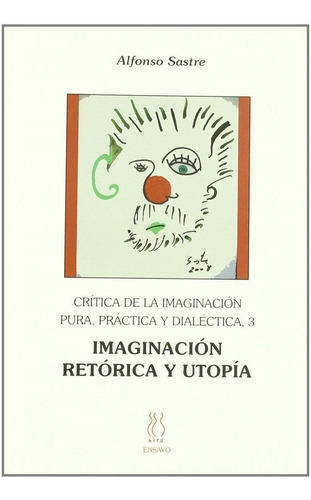 Crãâtica De La Imaginaciãâ³n Pura,prãâ¡ctica Y Dialãâ©ctica 3;imaginaciãâ³n,retãâ³rica Y U..., De Sastre, Alfonso. Editorial Hiru Argitaletxea, Tapa Blanda En Español