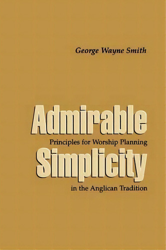 Admirable Simplicity, De George W Jr Smith. Editorial Church Publishing Inc, Tapa Blanda En Inglés