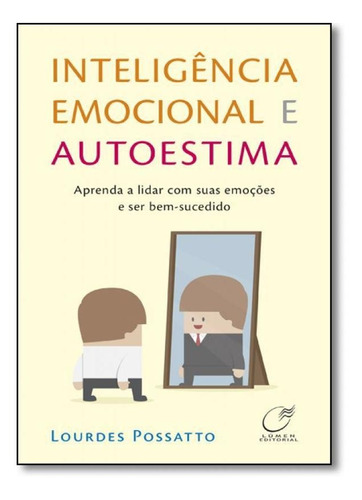 Livro Inteligência Emocional E Autoestima - Autor Lourdes Possatto - Editora Lúmen - Aprenda A Lidar Com Suas Emoções E Ser Bem-sucedido - Autoajuda E Autoconhecimento 