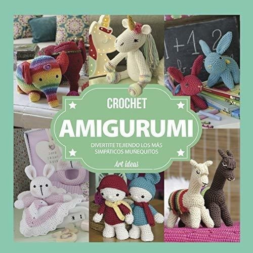 Crochet Amigurumi: Divertite Tejiendo Los Más Simpáticos Muñ