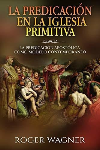 La Predicacion En La Iglesia Primitiva La..., De Wagner, Ro. Editorial Publicaciones Kerigma En Español