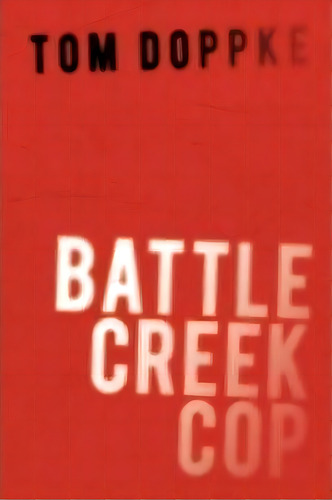 Battle Creek Cop, De Tom Doppke. Editorial Authorhouse, Tapa Blanda En Inglés