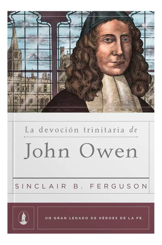 La Devoción Trinitaria De John Owen · S B Ferguson · Poiema