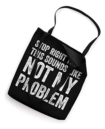 Detente Ahí, No Es Mi Problema Snarky Friend Gag Bolsa De Te