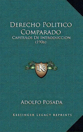 Derecho Politico Comparado : Capitulos De Introduccion (1906), De Adolfo Posada. En Español
