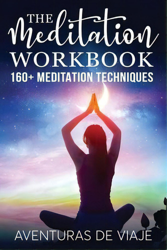 The Meditation Workbook : 160+ Meditation Techniques To Reduce Stress And Expand Your Mind, De Aventuras De Viaje. Editorial Survival Fitness Plan, Tapa Blanda En Inglés