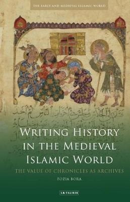 Writing History In The Medieval Islamic World : The Value...