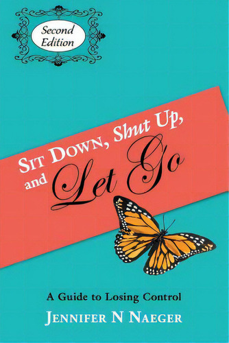 Sit Down, Shut Up And Let Go: A Guide To Losing Control, De Naeger, Jennifer N.. Editorial Createspace, Tapa Blanda En Inglés