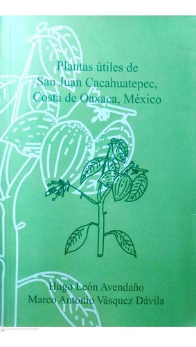 Libro: Plantas Útiles De San Juan Cacahuatepec, Costa De Oax