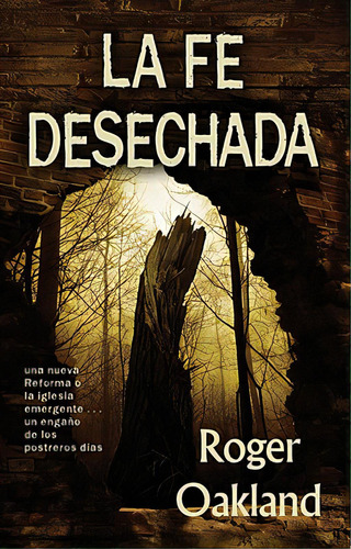 La Fe Desechada: La Iglesia Emergente... Una Nueva Reforma O Un Engano De Los Postreros Dias = Fa..., De Oakland, Roger. Editorial Lighthouse Trails Pub Inc, Tapa Blanda En Inglés