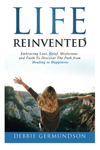 Libro: La Vida Reinventada: Abrazando La Pérdida, El Dolor Y