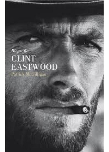 Clint Eastwood. Biografia - Mcgilligan, Patrick