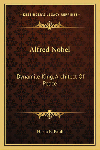 Alfred Nobel: Dynamite King, Architect Of Peace, De Pauli, Herta E.. Editorial Kessinger Pub Llc, Tapa Blanda En Inglés