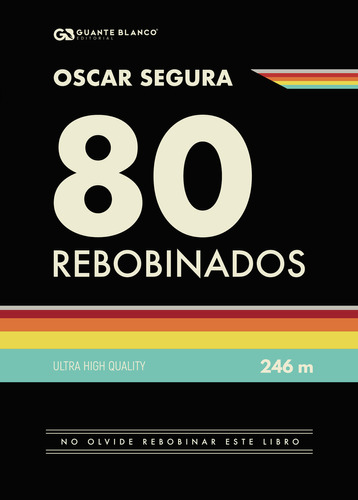 80 rebobinados, de Segura , Óscar.. Editorial Guante Blanco, tapa blanda, edición 1.0 en español, 2016