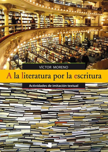 Libro: A La Literatura Por La Escritura. Moreno, Victor. Pam