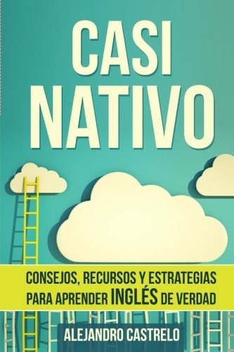 Casi Nativo: Consejos, Recursos Y Estrategias Para Aprender 