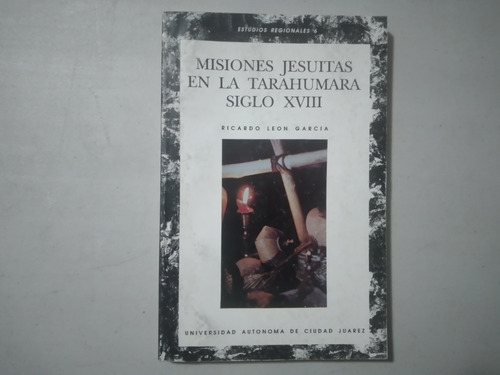 Misiones Jesuitas En La Tarahumara Siglo Xviii Ricardo Leon 