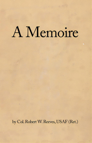 A Memoire, De Reeves, Usaf (ret ). Col Robert W.. Editorial Rosedog Books, Tapa Blanda En Inglés