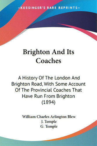 Brighton And Its Coaches: A History Of The London And Brighton Road, With Some Account Of The Pro..., De Blew, William Charles Arlington. Editorial Kessinger Pub Llc, Tapa Blanda En Inglés