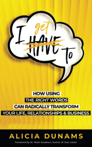 Libro:  I Get To : How Using The Words Can Radically Your &