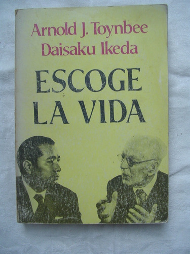 Escoge La Vida - Arnold J. Toynbee Y Daisaku Ikeda