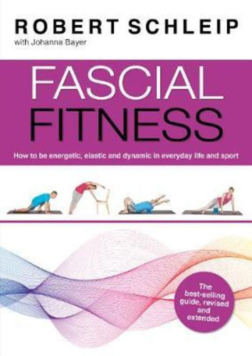 Fascial Fitness : Practical Exercises To Stay Flexible, Acti