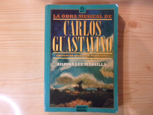La Obra Musical De Carlos Guastavino - Silvina Luz Mansilla