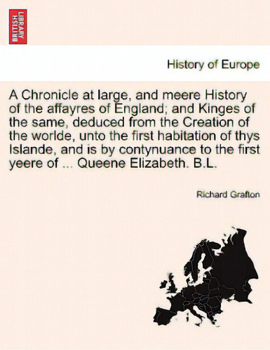 A Chronicle At Large, And Meere History Of The Affayres Of England; And Kinges Of The Same, Deduc..., De Grafton, Richard., Vol. 1. Editorial British Lib Historical Print E, Tapa Blanda En Inglés