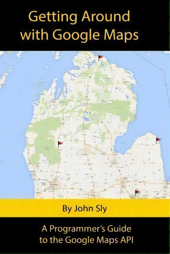 Getting Around With Google Maps, De John Michael Sly. Editorial Createspace Independent Publishing Platform, Tapa Blanda En Inglés