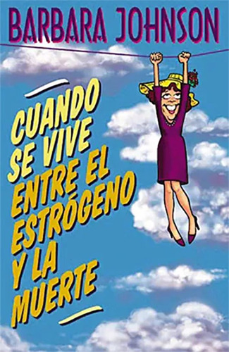 Cuando Se Vive Entre El Estrógeno Y La Muerte, De Barbara Johnson. Editorial Grupo Nelson, Tapa Blanda En Español
