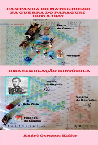 Campanha Do Mato Grosso Na Guerra Do Paraguai, 1865 A 1867: Uma Simulação Histórica, De André Geraque Kiffer. Série Não Aplicável Editora Clube De Autores, Capa Mole, Edição 1 Em Português, 2022