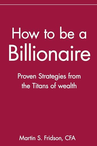 How To Be A Billionaire,proven Strategies From The Titans Of