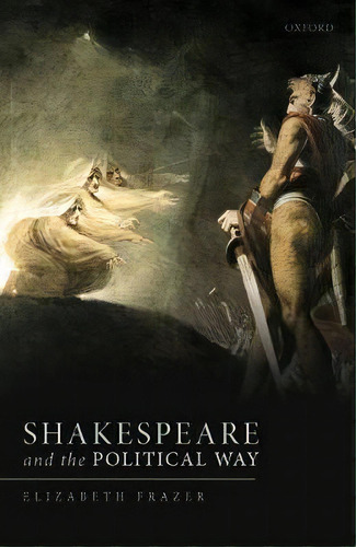 Shakespeare And The Political Way, De Elizabeth Frazer. Editorial Oxford University Press, Tapa Dura En Inglés