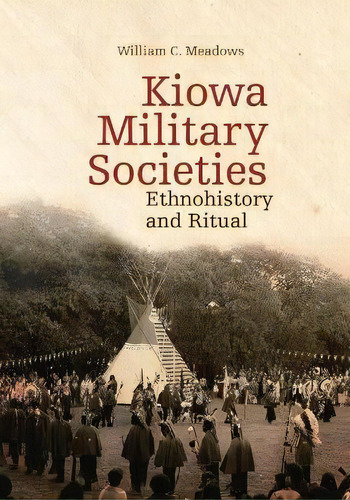 Kiowa Military Societies : Ethnohistory And Ritual, De William C. Meadows. Editorial University Of Oklahoma Press En Inglés