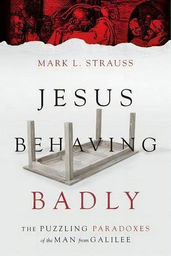 Jesus Behaving Badly : The Puzzling Paradoxes Of The Man From Galilee, De Mark L. Strauss. Editorial Intervarsity Press, Tapa Blanda En Inglés