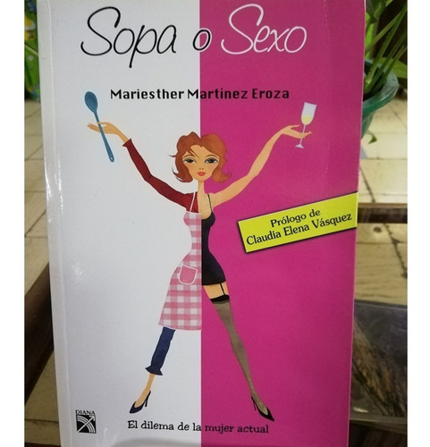 Sopa O Sexo: Sopa O Sexo, De Martínez Eroza, María Esther. Editorial Diana, Tapa Blanda, Edición 1 En Español, 2011